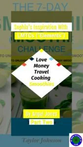 Sophia’s Inspiration with LMTCs (“Elements”) Love, Money, Travel, Cooking, Smoothies. By Angel Jones Part Two"